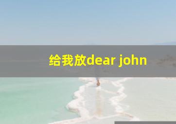 给我放dear john